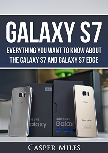 Galaxy S7 and Galaxy S7 Edge: Everything You Want to Know about the Galaxy S7 and Galaxy S7 Edge