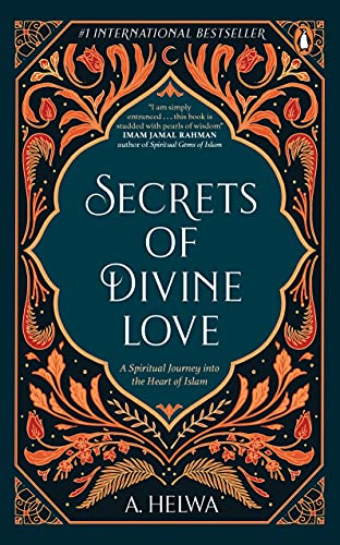 Secrets of Divine Love: A Spiritual Jour: A Spiritual Journey into the Heart of Islam