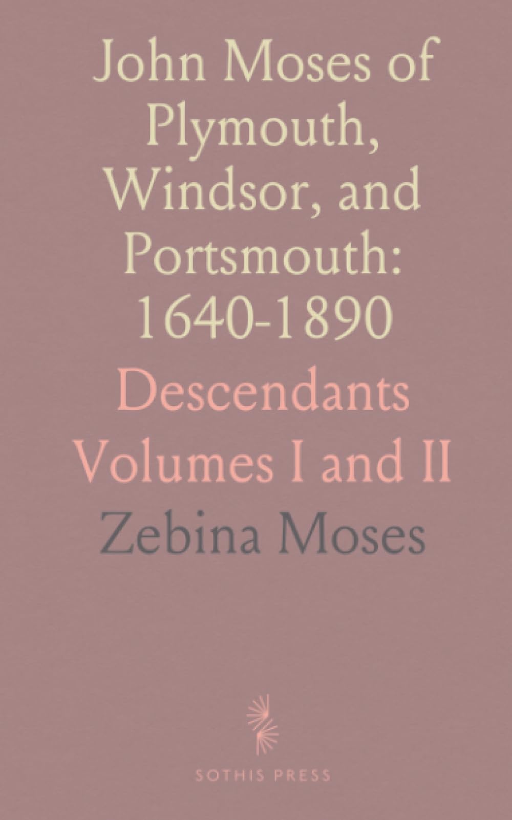 John Moses of Plymouth, Windsor, and Portsmouth: 1640-1890: Descendants Volumes I and II