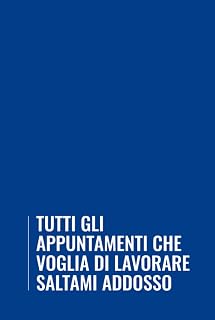 Tutti Gli Appuntamenti Che Voglia Di Lavorare Saltami Addosso: Agenda senza data, divertente e utile idea regalo per collega, formato A5, con spazio per note e appunti, copertina rigida.