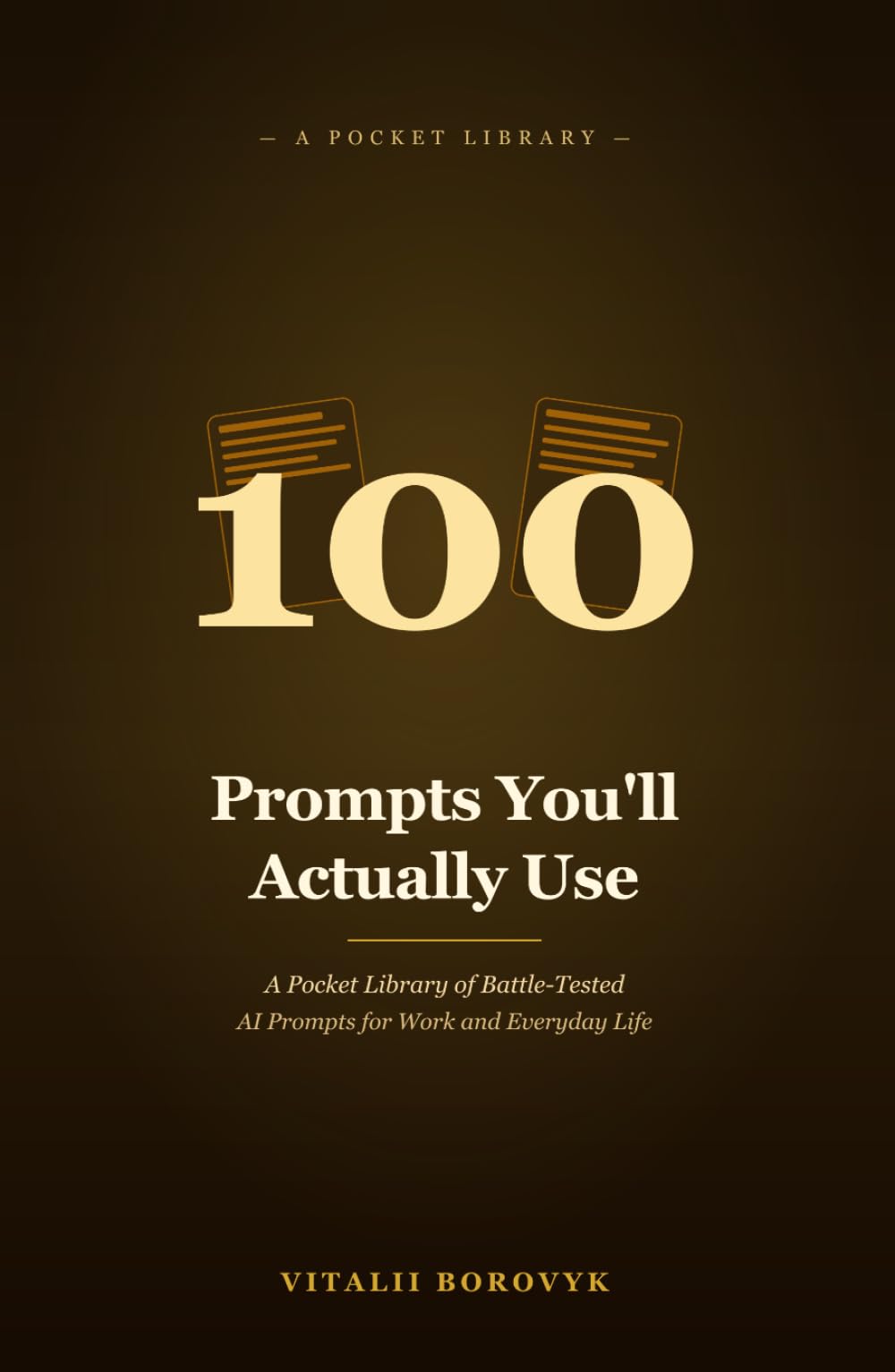 100 Prompts You'll Actually Use: A Pocket Library of Battle-Tested AI Prompts for Work and Everyday Life (Practical AI)