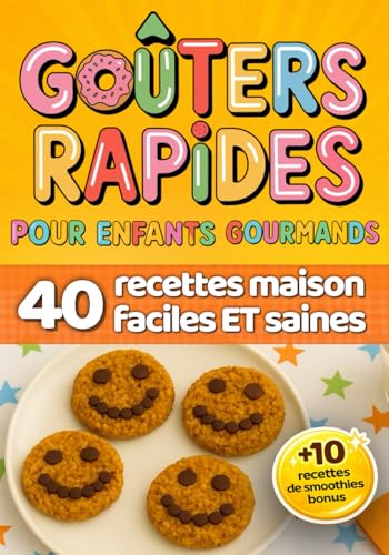 Goûters rapides pour enfants gourmands: 40 recettes maison, faciles et saines