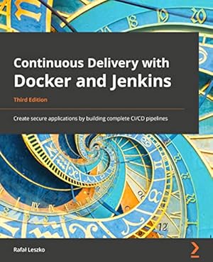 Book cover Continuous Delivery with Docker and Jenkins: Create secure applications by building complete CI/CD pipelines, 3rd Edition