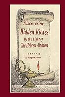 Discovering Hidden Riches by the Light of the Hebrew Alphabet 1503178420 Book Cover