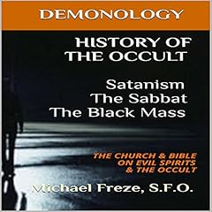 History of the Occult: Satanism, the Sabbat, the Black Mass: The Church & Bible on Evil Spirits & the Occult Audiobook By Michael Freze cover art