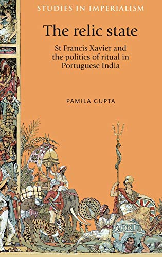 Read The relic state: St Francis Xavier and the politics of ritual in
Portuguese India (Studies in Imperialism) Books Online PDF