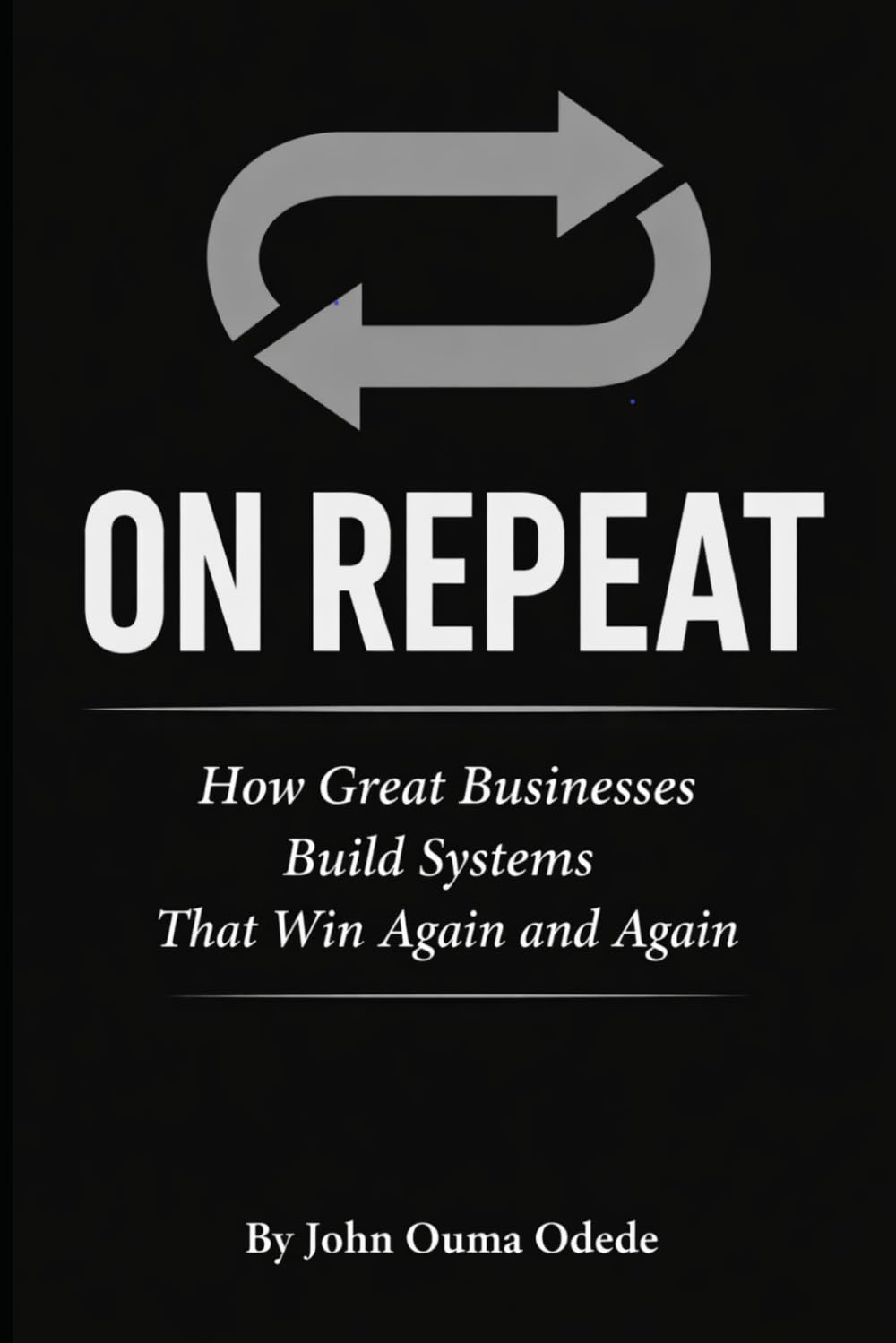 ON REPEAT: How Great Businesses Build Systems That Win Again and Again