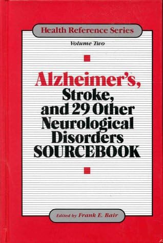 Alzheimer's, Stroke, and 29 Other Neurological Disorders Sourcebook: Basic Info for the Layperson on 31 Diseases or Disorders Affecting (Health Reference Series)