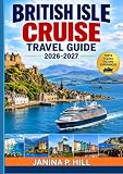 BRITISH ISLES CRUISE TRAVEL GUIDE 2026–2027: A Complete Handbook to Scenic Ports, Historic Cities, Coastal Adventures, Shore Excursions, Local Cuisine, and Memorable Experiences (English Edition)