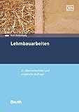  Lehmbauarbeiten: Aktualität der herkömmlichen Lehmbauarbeiten, Wirtschaftliche und technische Vorteile, Lehm und Lehmbaustoffe, Neubau und Sanierung ... Schäden an Lehmbauten (DIN Media Praxis)