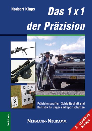 Das 1x1 der Präzision: Präzisionswaffen, Schießtechnik,Ballistik für Jäger und Sportschützen Das 1x1 der Präzision: Präzisionswaffen, Schießtechnik,Ballistik für Jäger und Sportschützen