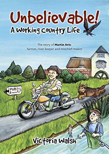 Unbelievable! A Working Country Life: The story of Martin Aris: farmer, river keeper and mischief-maker