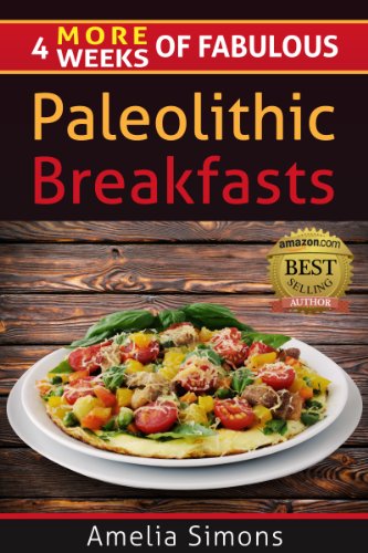 4 MORE Weeks of Fabulous Paleolithic Breakfasts (4 Weeks of Fabulous Paleo Recipes Book 5)