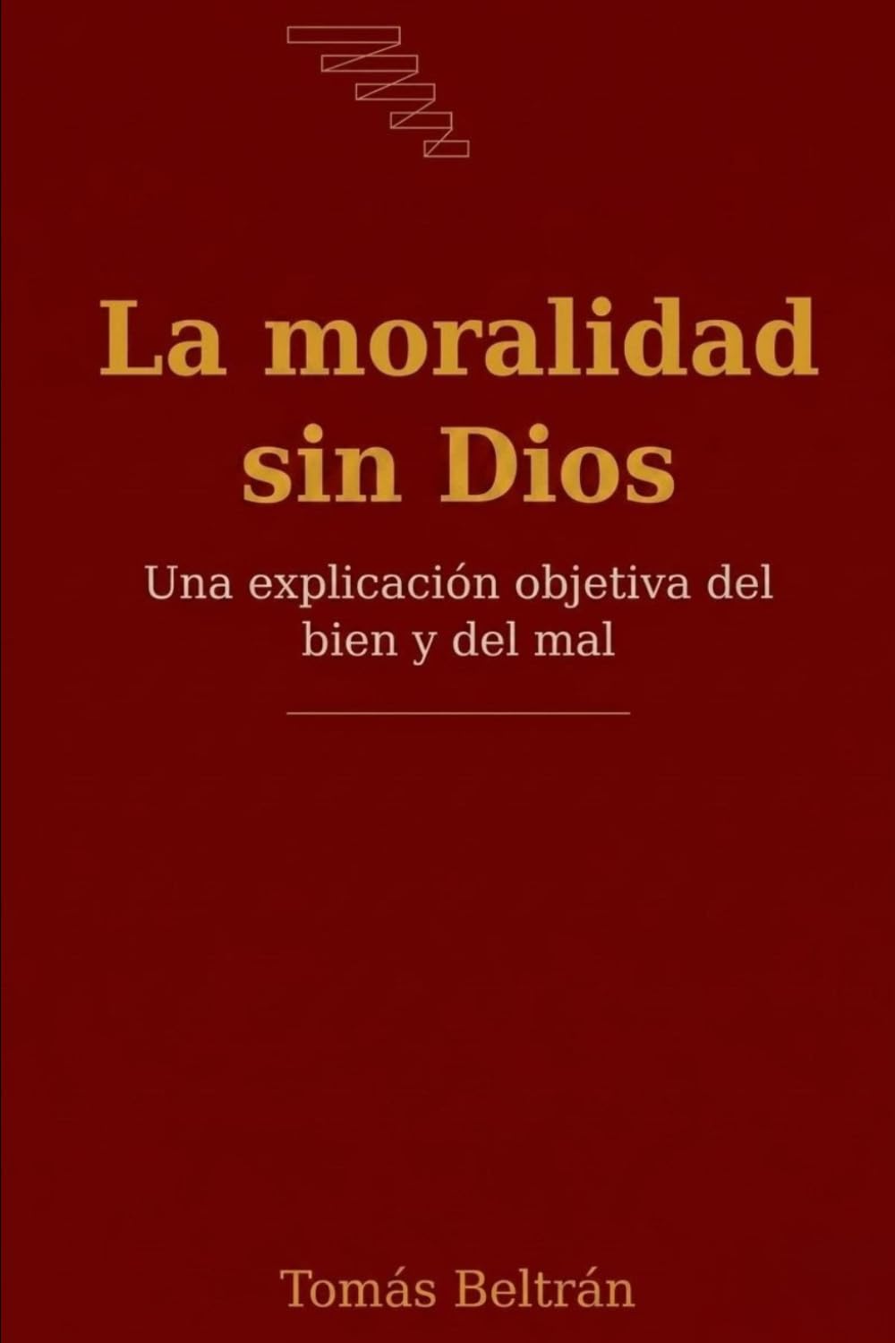 La moralidad sin Dios: Una explicación objetiva del bien y del mal
