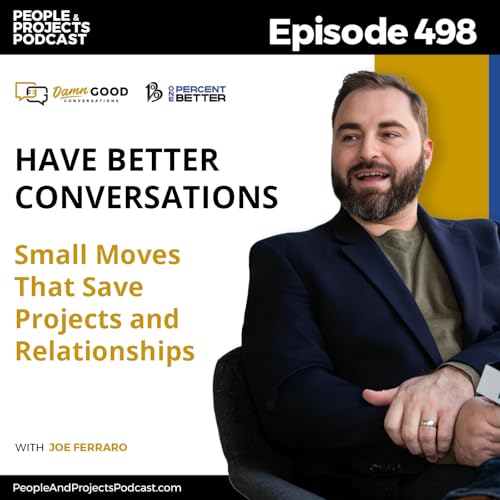 PPP 498 | Have Better Conversations: Small Moves That Save Projects and Relationships, with Joe Ferraro