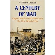 A Century of War: Anglo-American Oil Politics and the New World Order