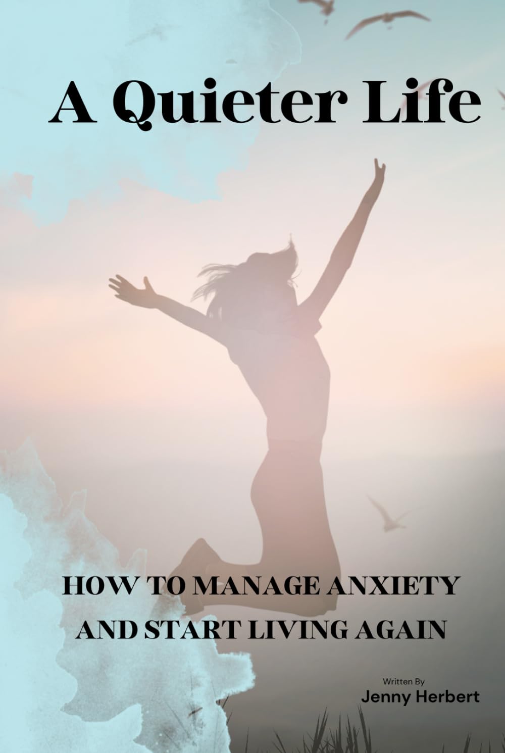 A Quieter Life: HOW TO MANAGE ANXIETY AND START LIVING AGAIN (The Overthinking Recovery Series)