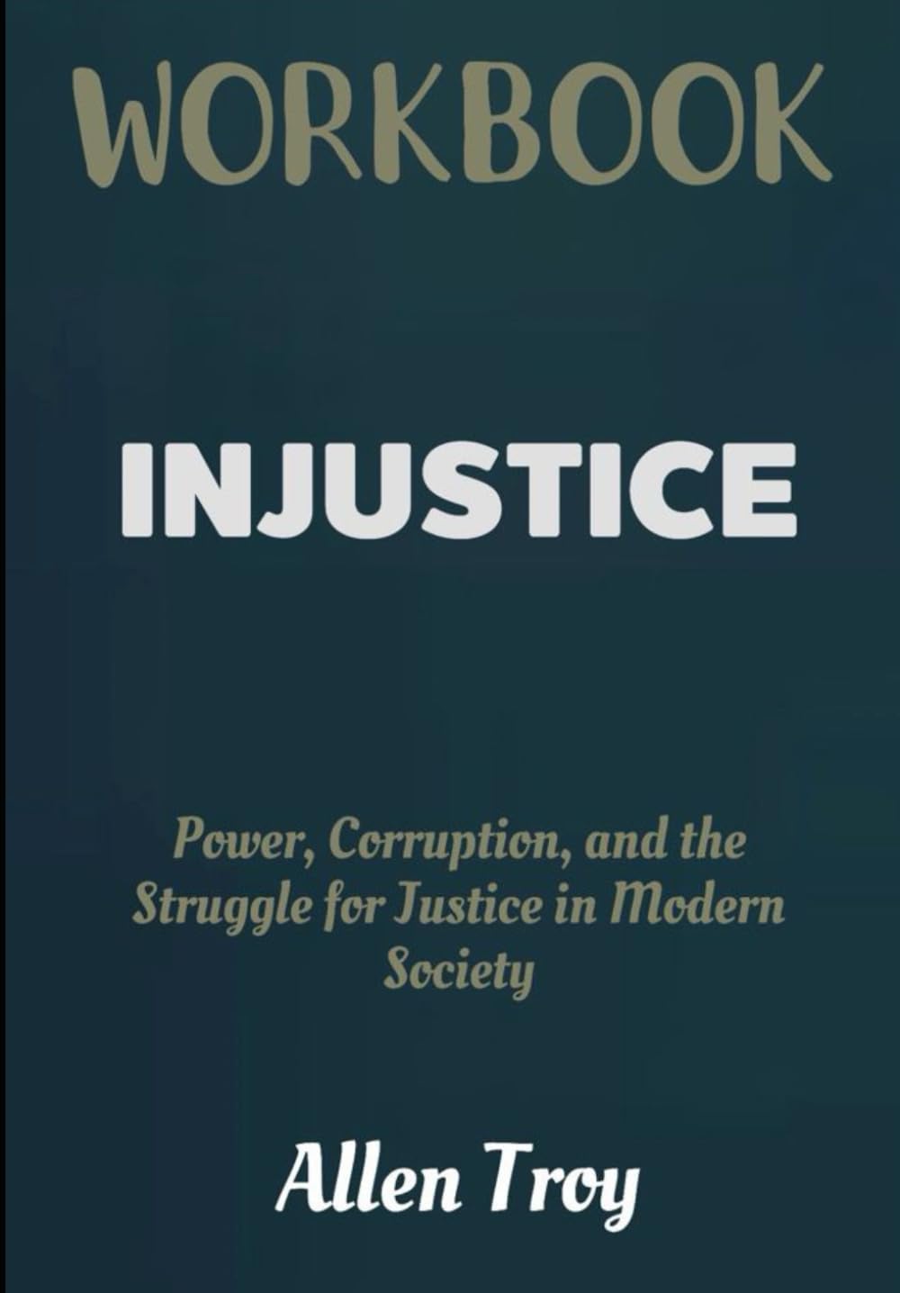 Injustice Workbook: Power, Corruption, and the Struggle for Justice in Modern Society