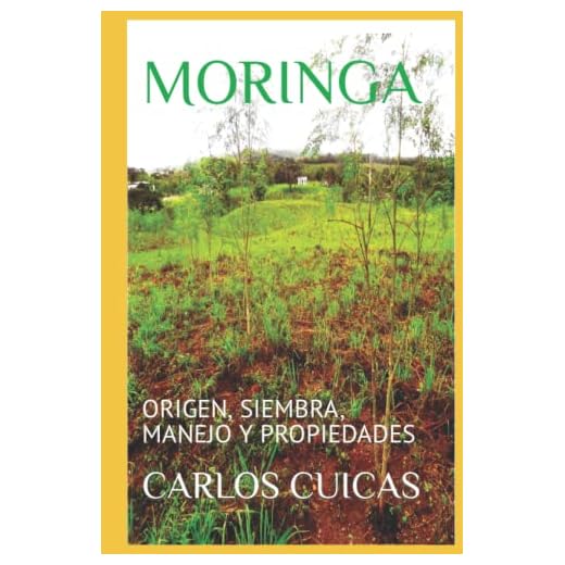 MORINGA: ORIGEN, SIEMBRA, MANEJO Y PROPIEDADES