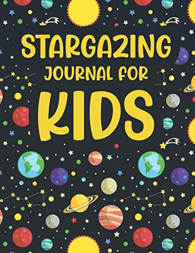 Stargazing Journal For Kids: Astronomy Journal Notebook For Kids. Night Sky Astronomical Outer Space...