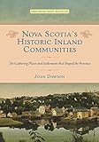 Nova Scotia’s Historic Inland Communities: The Gathering Places and Settlements that Shaped the Province