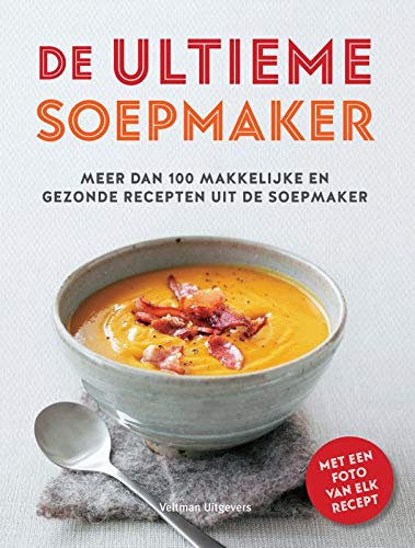 De ultieme soepmaker: meer dan 100 makkelijke en gezonde recepten uit de soepmaker