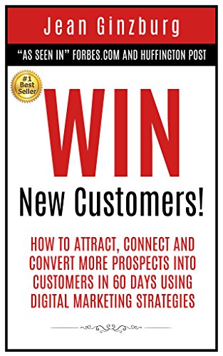Win New Customers: How to Attract, Connect, and Convert More Prospects into Customers in 60 Days Using Digital Marketing