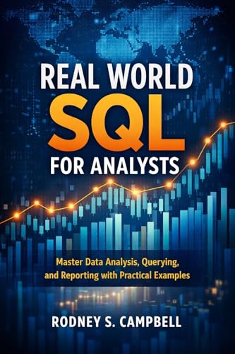 Real World SQL for Analysts: Master Data Analysis, Querying, and Reporting with Practical Examples (The Practical SQL Series Book 1)