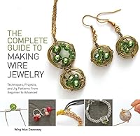 The Complete Guide to Making Wire Jewelry: From Beginner to Advanced, 35 Techniques, 12 Patterns, 40 Jig Patterns 1438006551 Book Cover
