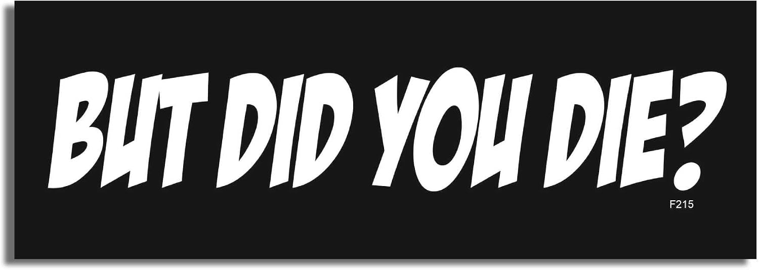 Gear Tatz - But Did You Die? - Funny - Car Magnet - 7.5 x 2.75 inches - Professionally Made in The USA (Magnetic, X1)