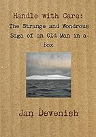 Handle with Care: The Strange and Wondrous Saga of an Old Man in a Box 1326246054 Book Cover