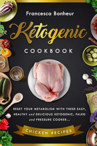 Ketogenic Cookbook: Reset your metabolism with these easy, healthy and delicious ketogenic, paleo and pressure cooker Chicken recipes (Ketogenic ... beginners, ketogenic for weight loss series)