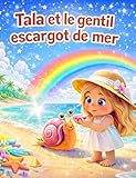  Tala et le gentil escargot de mer: Une aventure magique à la plage pour les enfants de 3 à 5 ans, sur l’amitié, la gentillesse et la découverte de l’océan (Les Grandes Aventures de Tala)