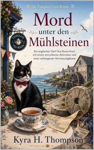 Mord unter den Mühlsteinen: Ein englischer Dorf-Tea-Room-Krimi mit einem ertrunkenen Aktivisten und einer verborgenen Vermessungskarte (Die Tideglass-Cove-Krimis 2)