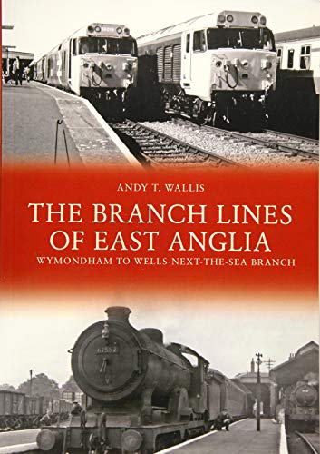 The Branch Lines of East Anglia: Wymondham to Wells-next-the-Sea Branch