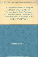 On the Threshold of the People's Home of Sweden: A Labor Perspective of Baltic Refugees and Relieved Polish Concentration Camp Prisoners in Sweden at the End of World War II 1577030028 Book Cover