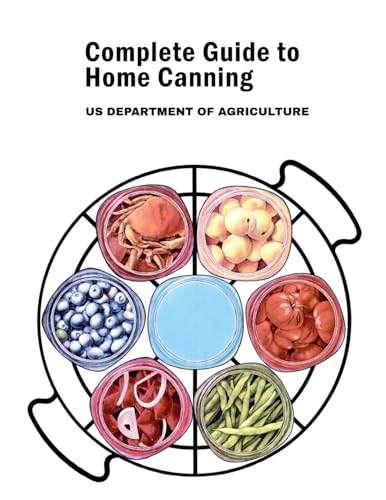 Complete Guide to Home Canning: Canning Principles, Fruit, Tomatoes, Vegetables,
