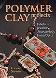 Polymer Clay Projects: Fabulous Jewellery, Accessories, & Home Decor