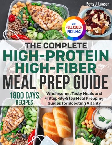 The Complete High-Protein High-Fiber Meal Prep Guide: Wholesome, Tasty Meals