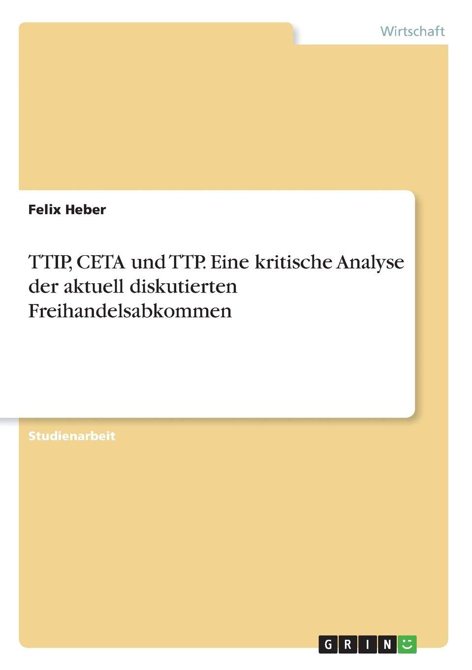 TTIP, CETA und TTP. Eine kritische Analyse der aktuell diskutierten Freihandelsabkommen