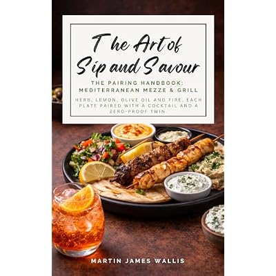 The Art of Sip and Savour. The Pairing Handbook: Mediterranean Mezze and Grill