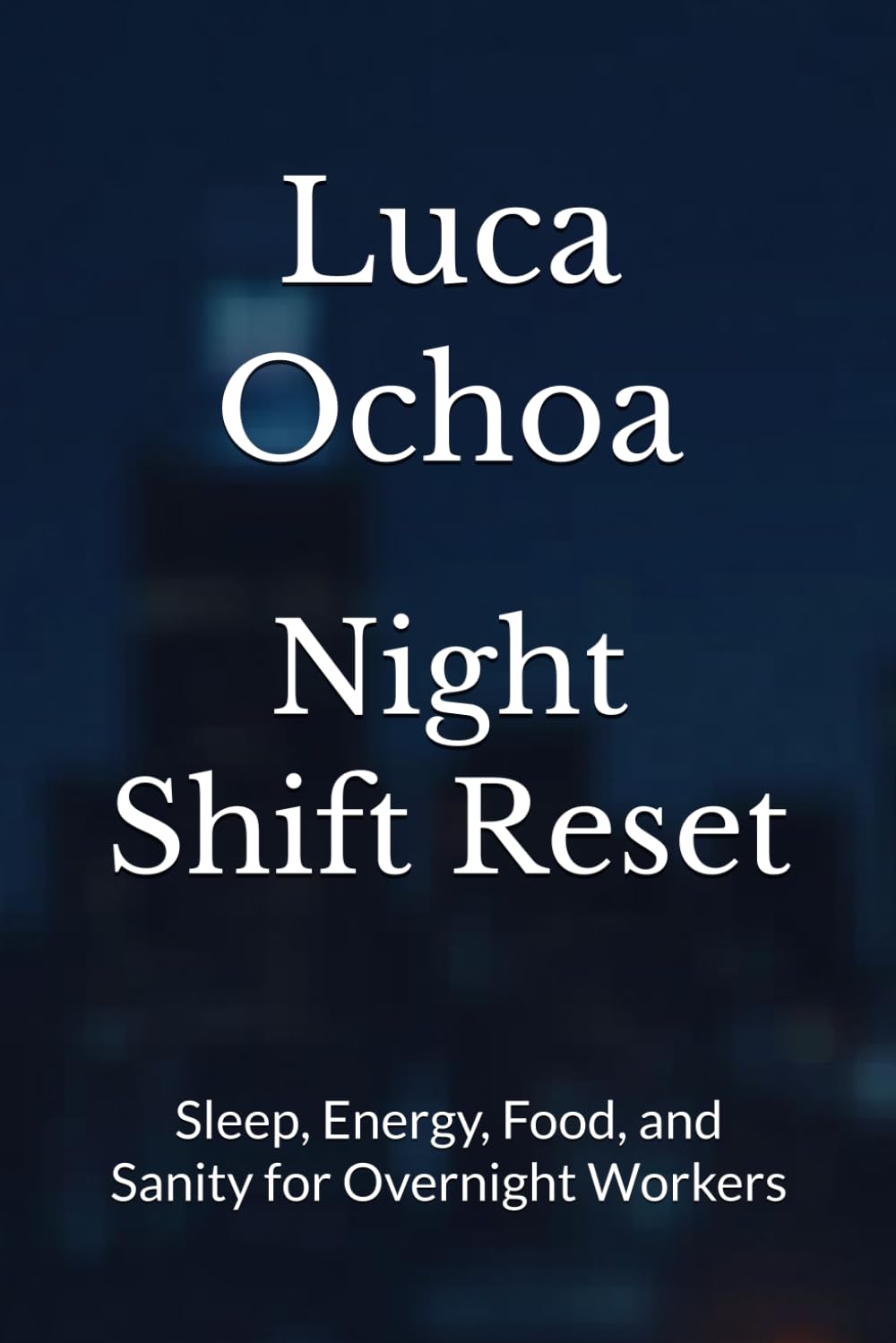 Night Shift Reset: Sleep, Energy, Food, and Sanity for Overnight Workers