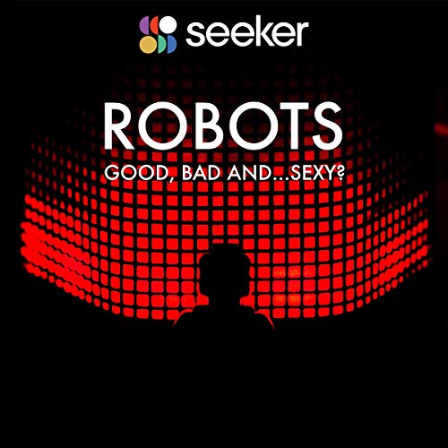 Robots: Good, Bad and...Sexy? by Seeker episode artwork