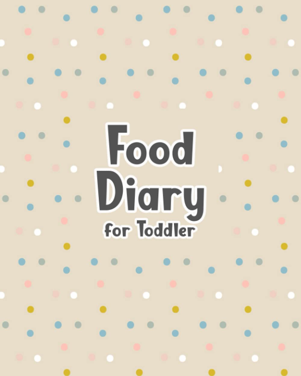 Food Diary for Toddler: Food Journal for Tracking Kids' Meals - Keep a Daily Record of What Your Child Eats for Breakfast, Lunch, Dinner, and Snacks - ... Food Groups Eaten - Polka Dots Cover Design
