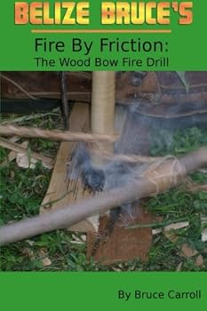 Paperback Belize Bruce's Fire By Friction. The Wood Bow Fire Drill Book