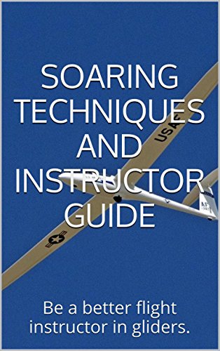 Glider Pilot Techniques and Instructor Guide: Be a better pilot and flight instructor in gliders.