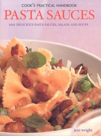 Pasta Sauces: 100 Delicious Pasta Sauces, Salads and Soups (Cook's Practical Handbook S.)