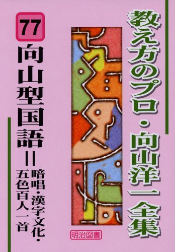 向山型国語=暗唱・漢字文化・五色百人一首 (教え方のプロ・向山洋一全集 77)