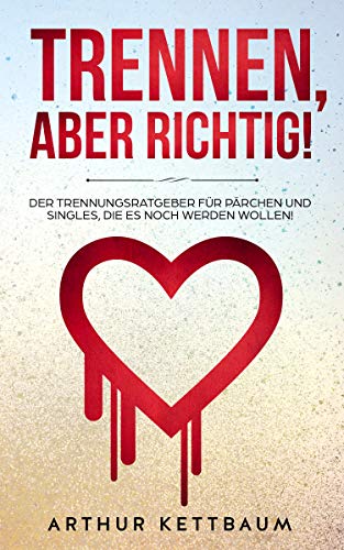 TRENNEN? – aber RICHTIG!: Der Trennungsratgeber für Pärchen und Singles, die es noch werden wollen!