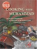 Muslim Cooking With Muhammad: Muslim Cookbook, Nutrition And Health Guide, Vol. 1